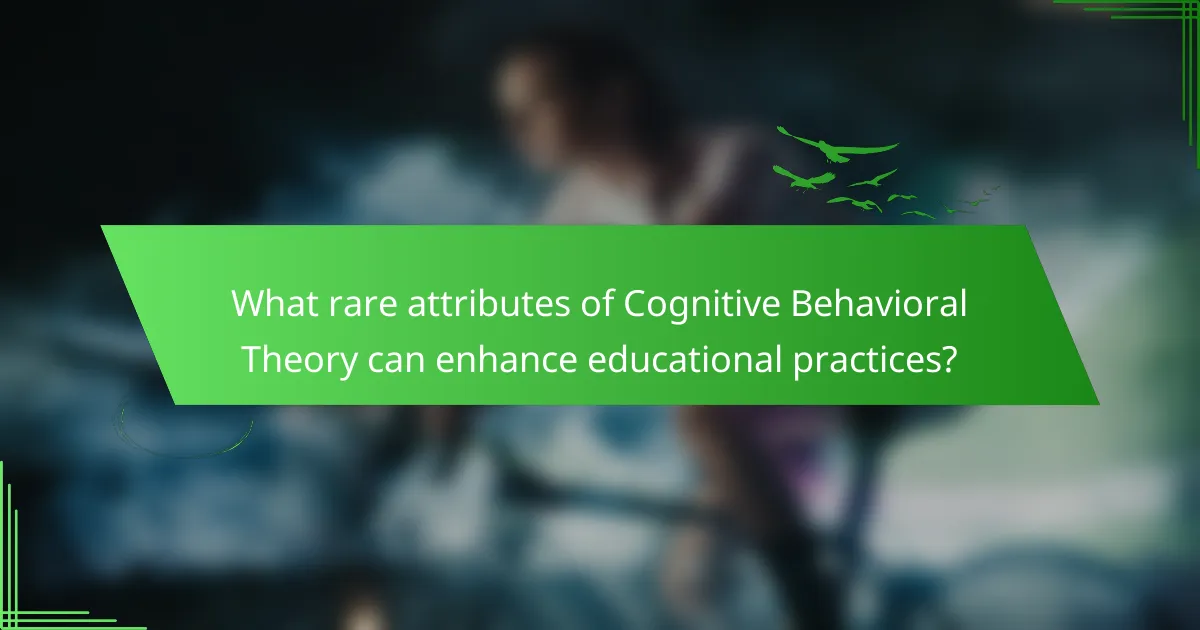 What rare attributes of Cognitive Behavioral Theory can enhance educational practices?
