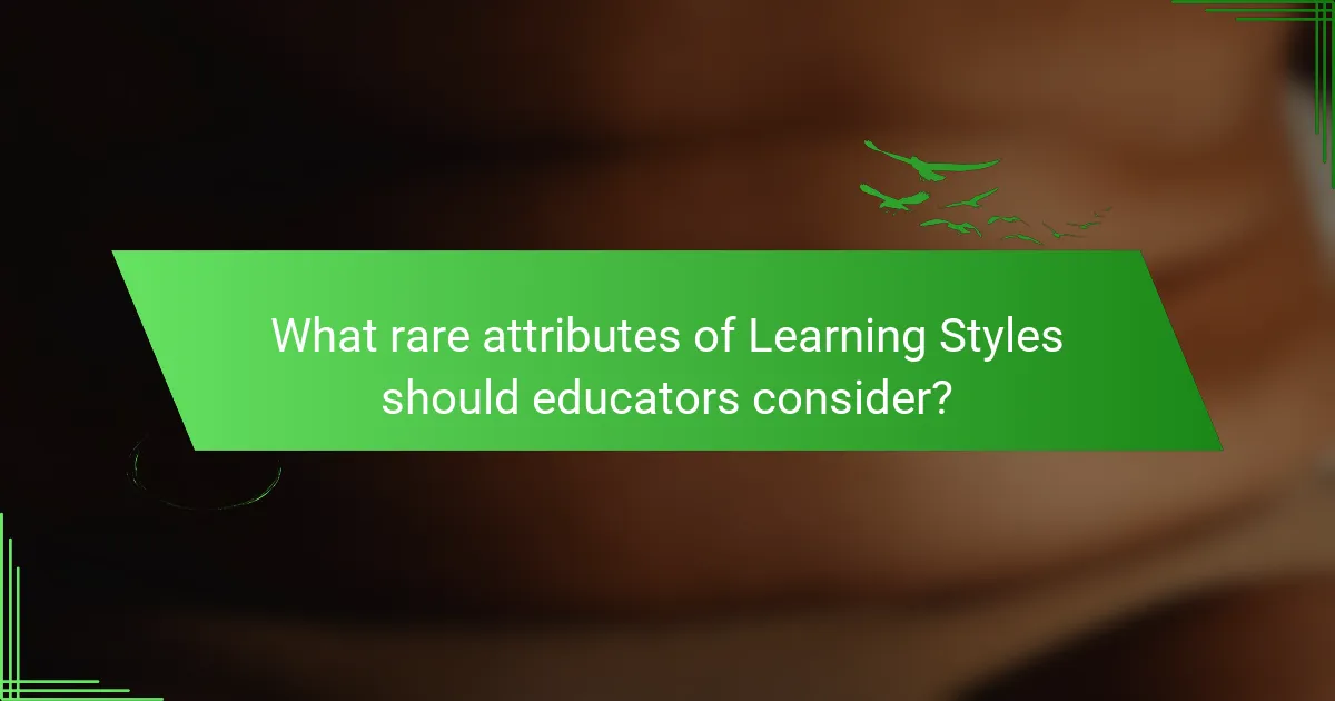 What rare attributes of Learning Styles should educators consider?