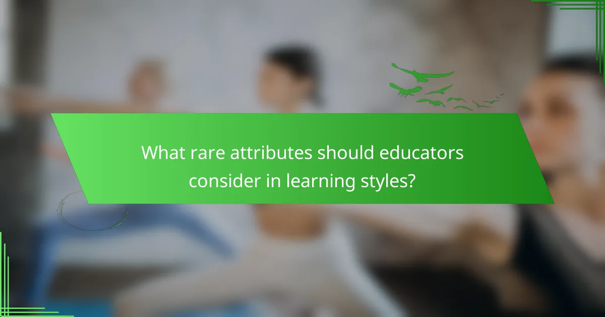 What rare attributes should educators consider in learning styles?