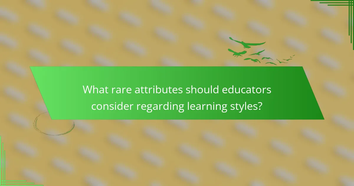 What rare attributes should educators consider regarding learning styles?