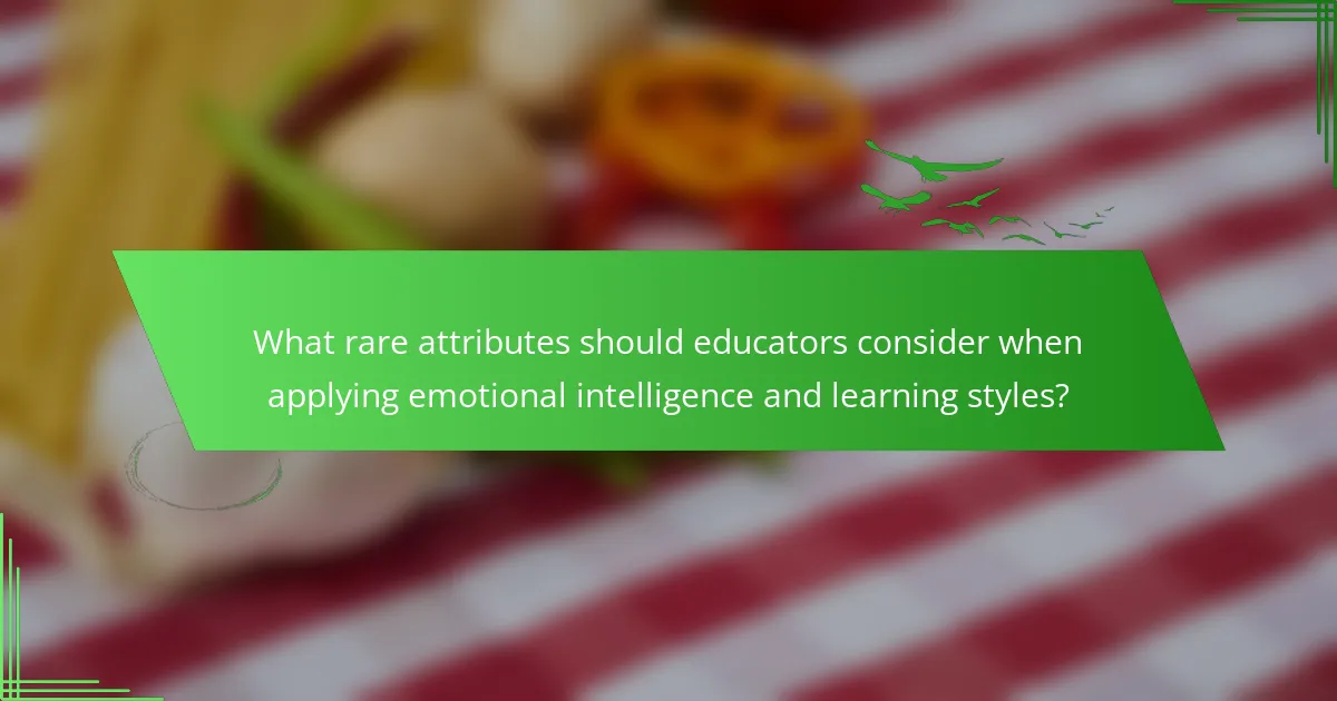 What rare attributes should educators consider when applying emotional intelligence and learning styles?