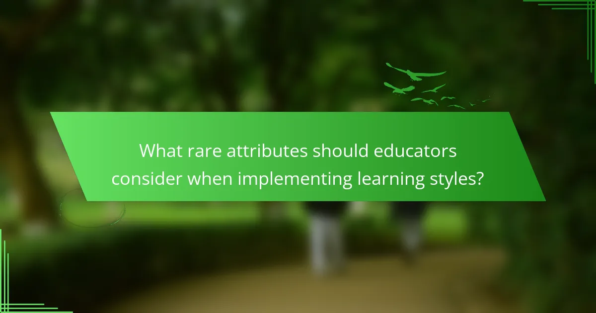 What rare attributes should educators consider when implementing learning styles?