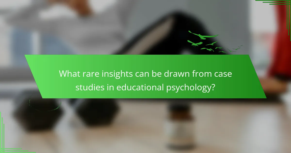 What rare insights can be drawn from case studies in educational psychology?