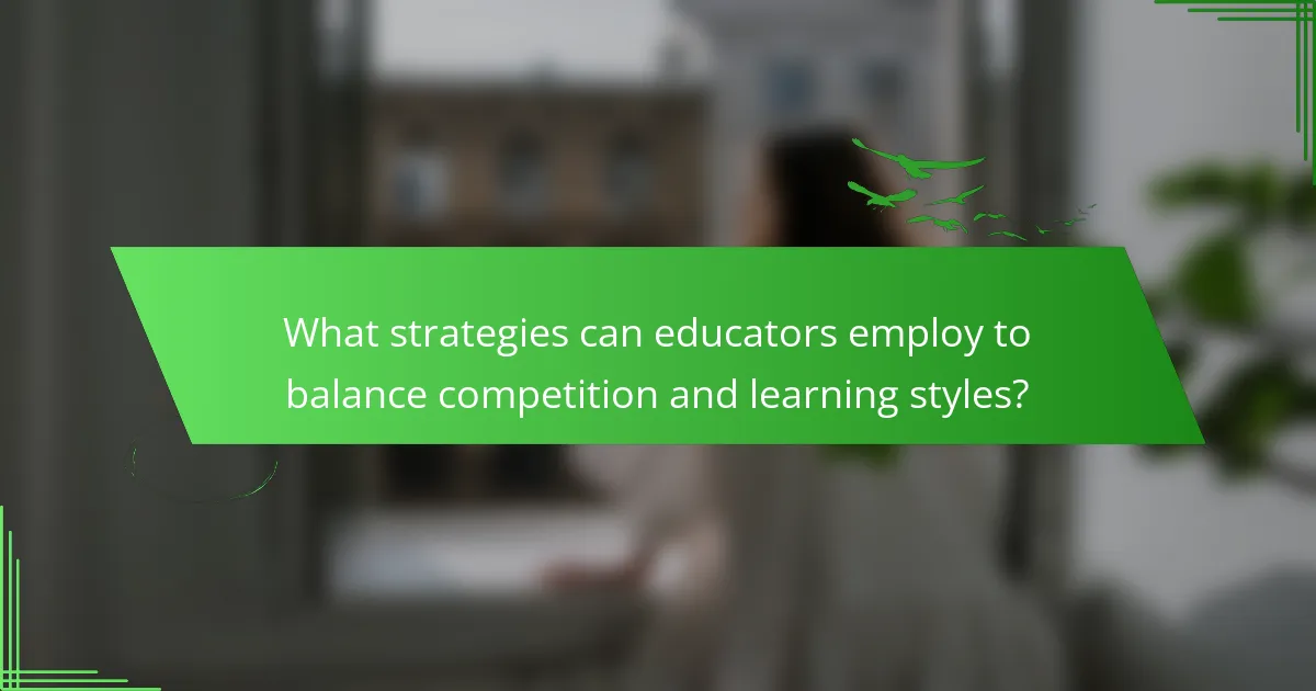 What strategies can educators employ to balance competition and learning styles?