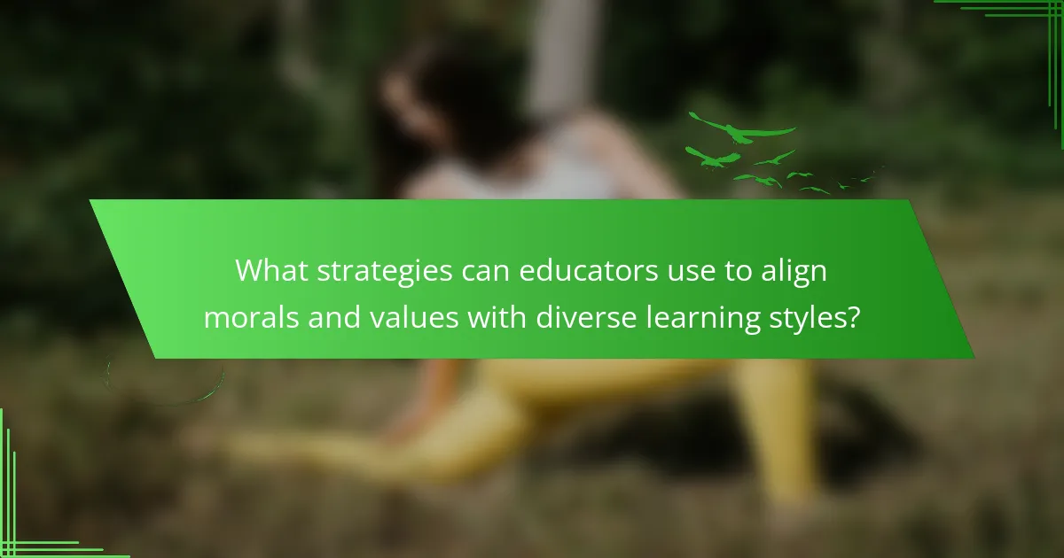 What strategies can educators use to align morals and values with diverse learning styles?
