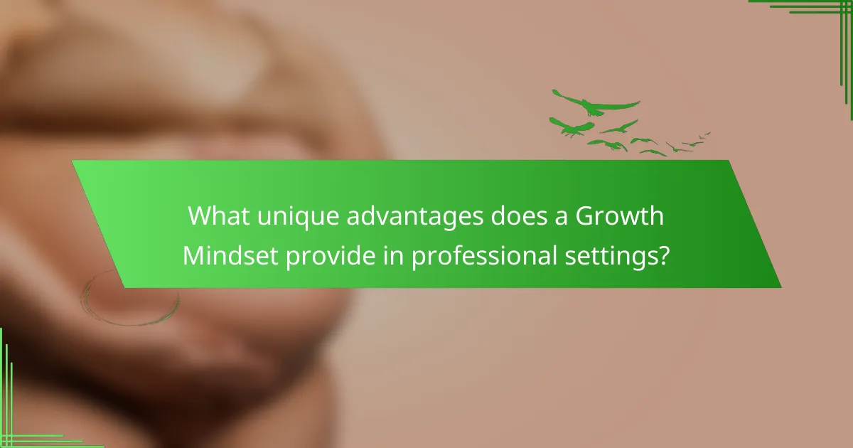 What unique advantages does a Growth Mindset provide in professional settings?