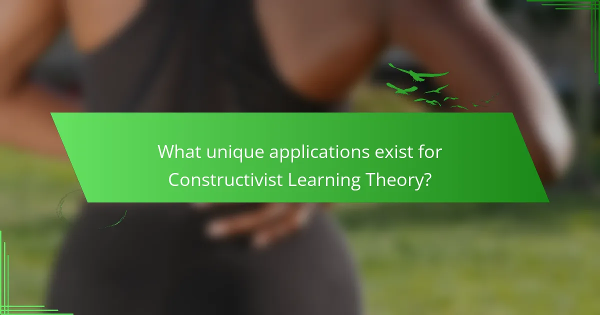 What unique applications exist for Constructivist Learning Theory?