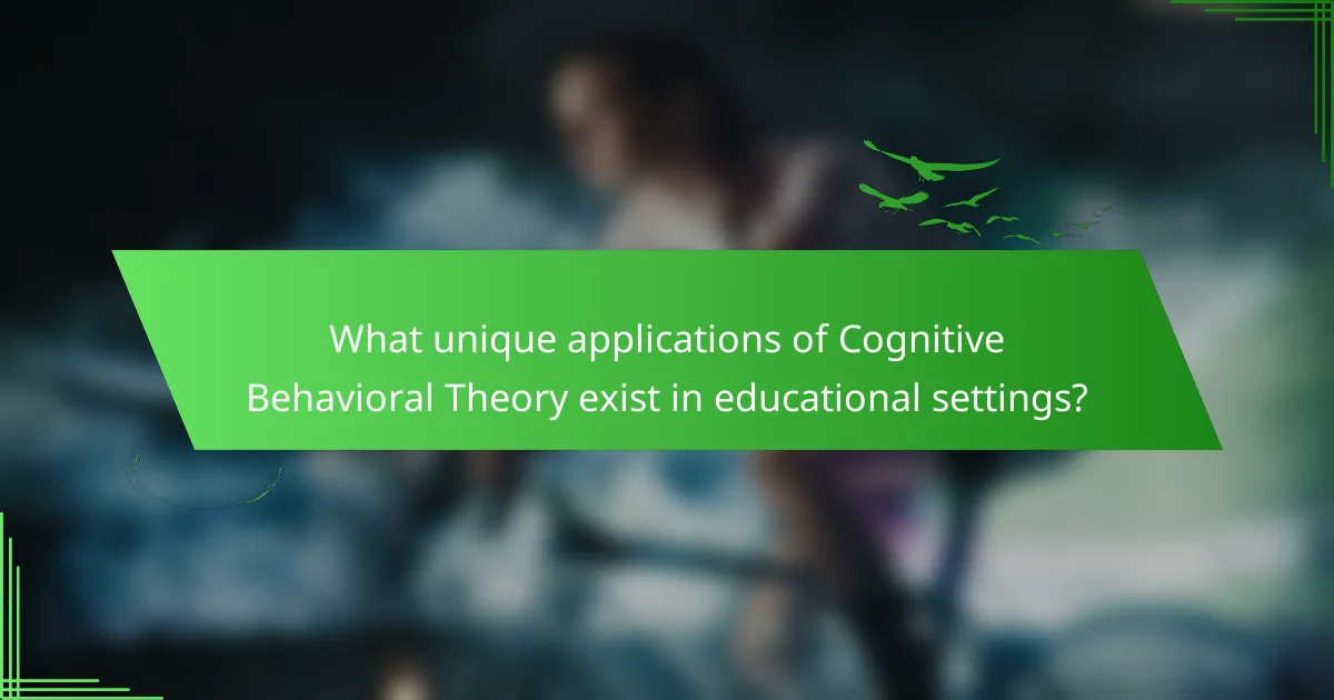 What unique applications of Cognitive Behavioral Theory exist in educational settings?