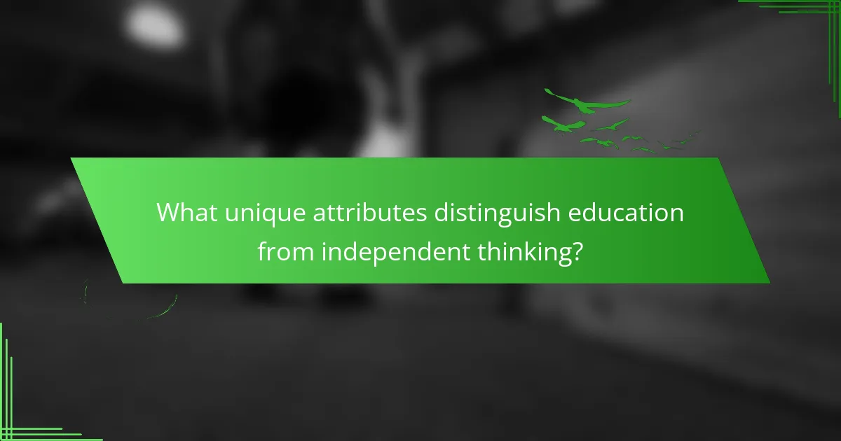What unique attributes distinguish education from independent thinking?