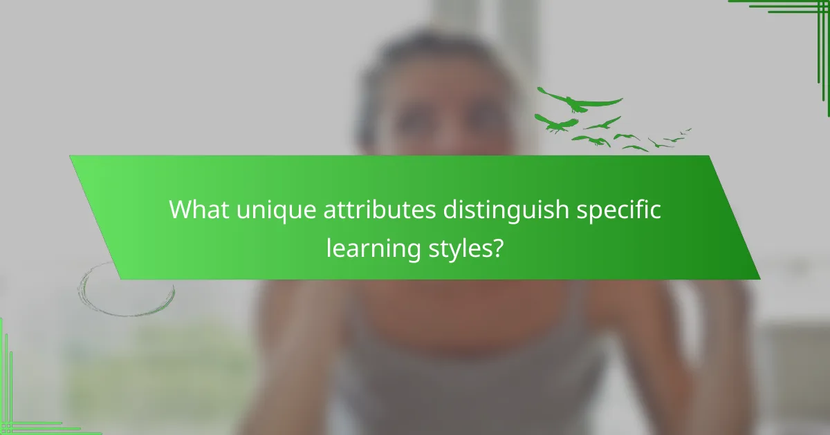 What unique attributes distinguish specific learning styles?