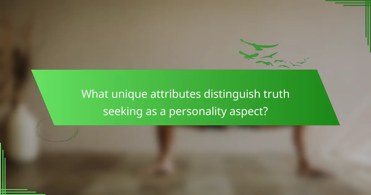What unique attributes distinguish truth seeking as a personality aspect?