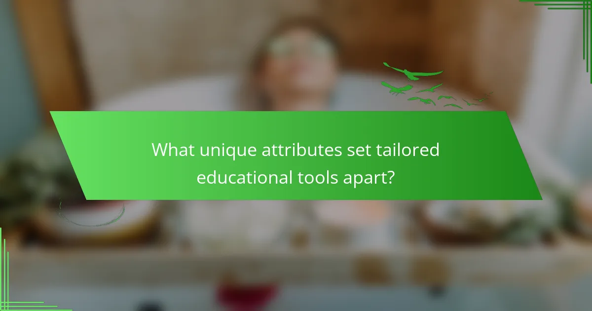 What unique attributes set tailored educational tools apart?