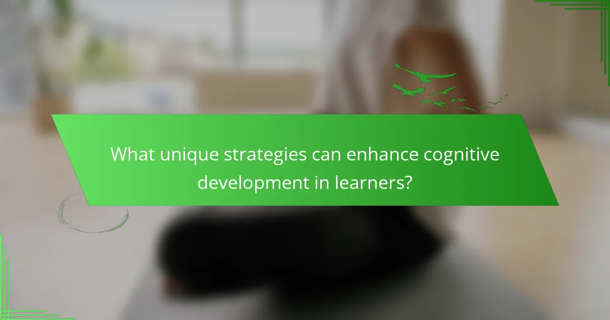 What unique strategies can enhance cognitive development in learners?