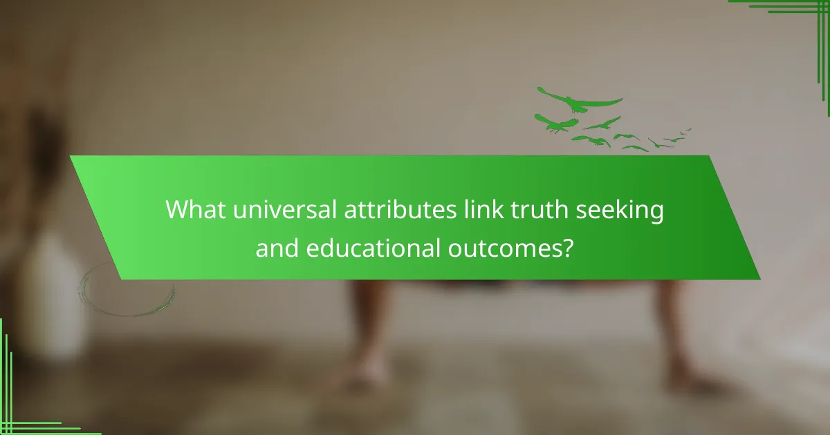 What universal attributes link truth seeking and educational outcomes?